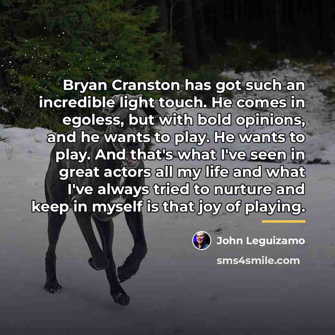 “Bryan Cranston has got such an incredible light touch. He…” quote by John Leguizamo