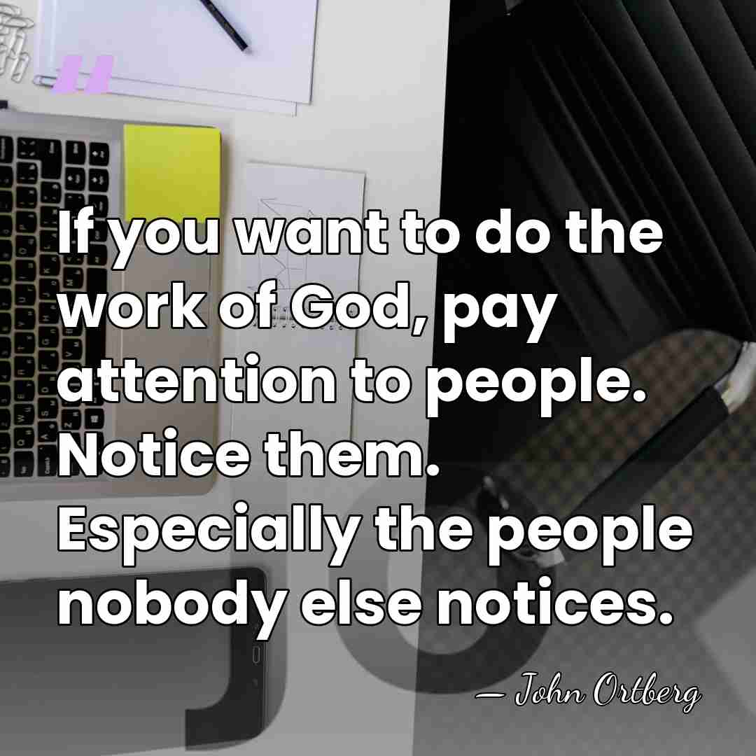 If you want to do the work of God, pay attention to&hellip; - John Ortberg