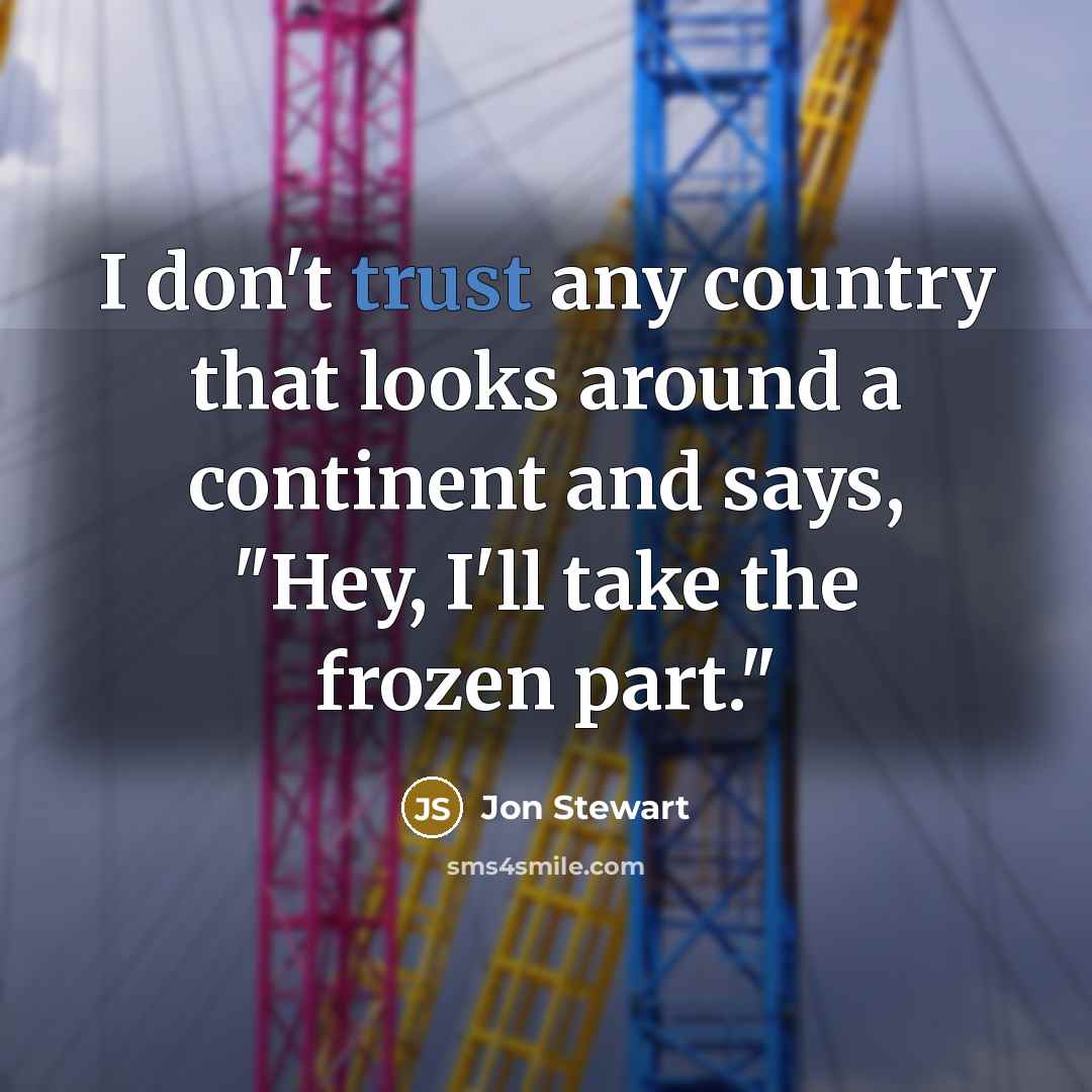 “I don't trust any country that looks around a continent…” quote by Jon Stewart