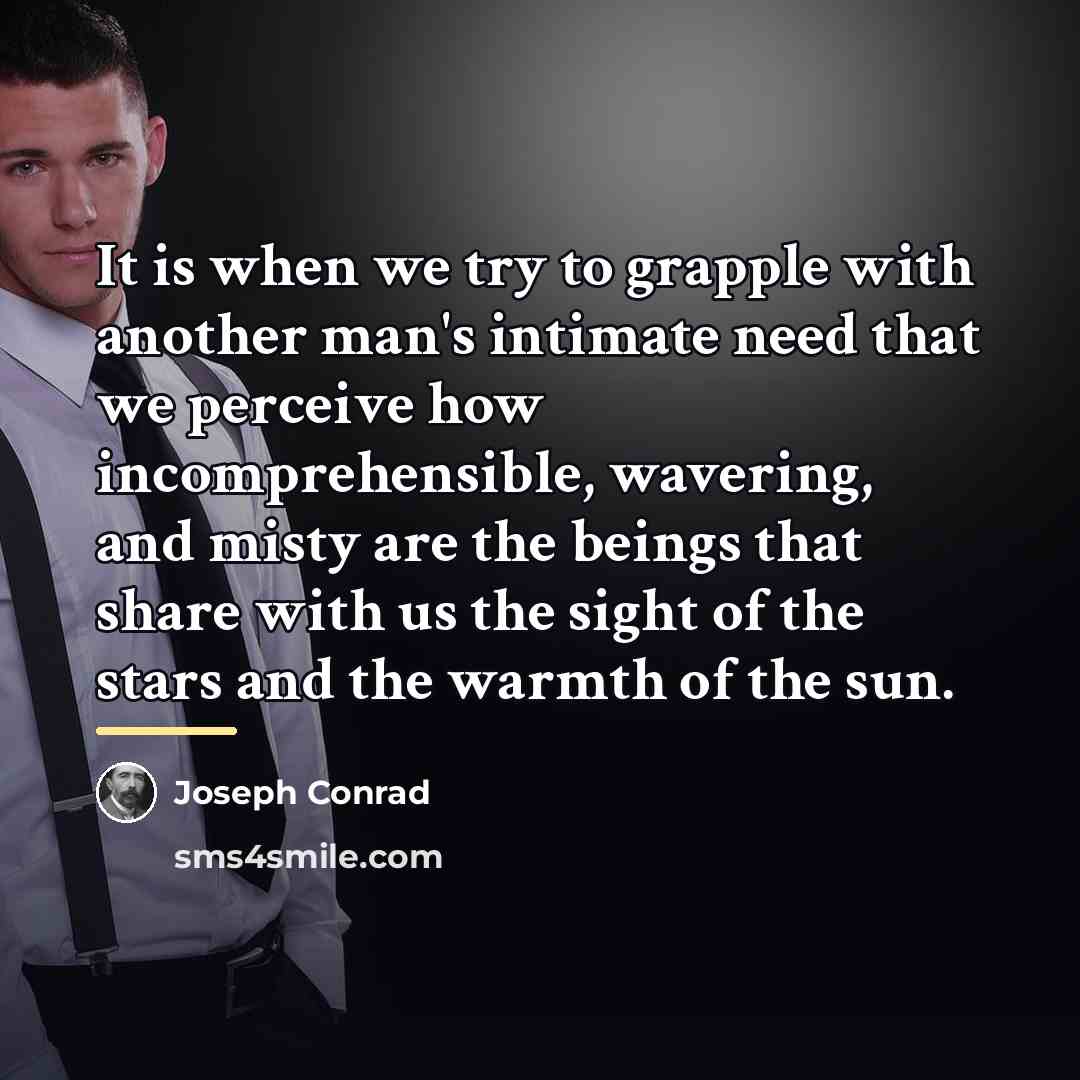 “It is when we try to grapple with another man's…” quote by Joseph Conrad
