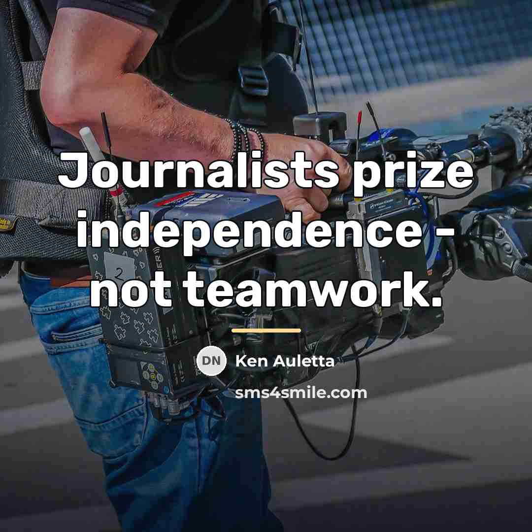 “Journalists prize independence - not teamwork.…” quote by Ken Auletta