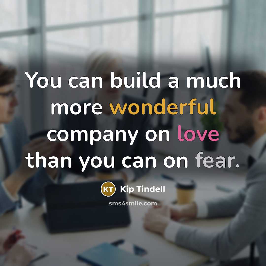 “You can build a much more wonderful company on love…” quote by Kip Tindell