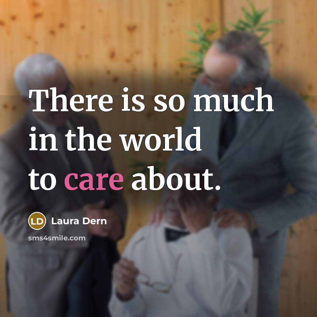 “There is so much in the world to care about.…” quote by Laura Dern