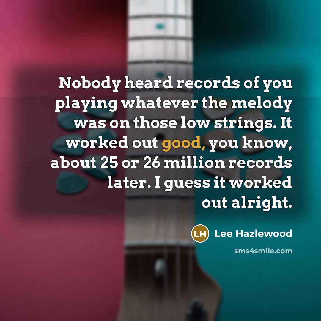 “Nobody heard records of you playing whatever the melody was…” quote by Lee Hazlewood