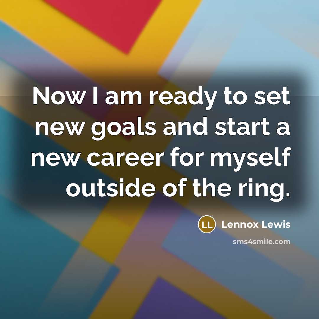 “Now I am ready to set new goals and start…” quote by Lennox Lewis