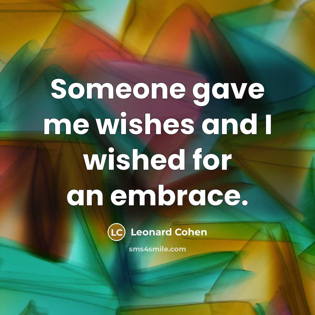 “Someone gave me wishes and I wished for an embrace.…” quote by Leonard Cohen