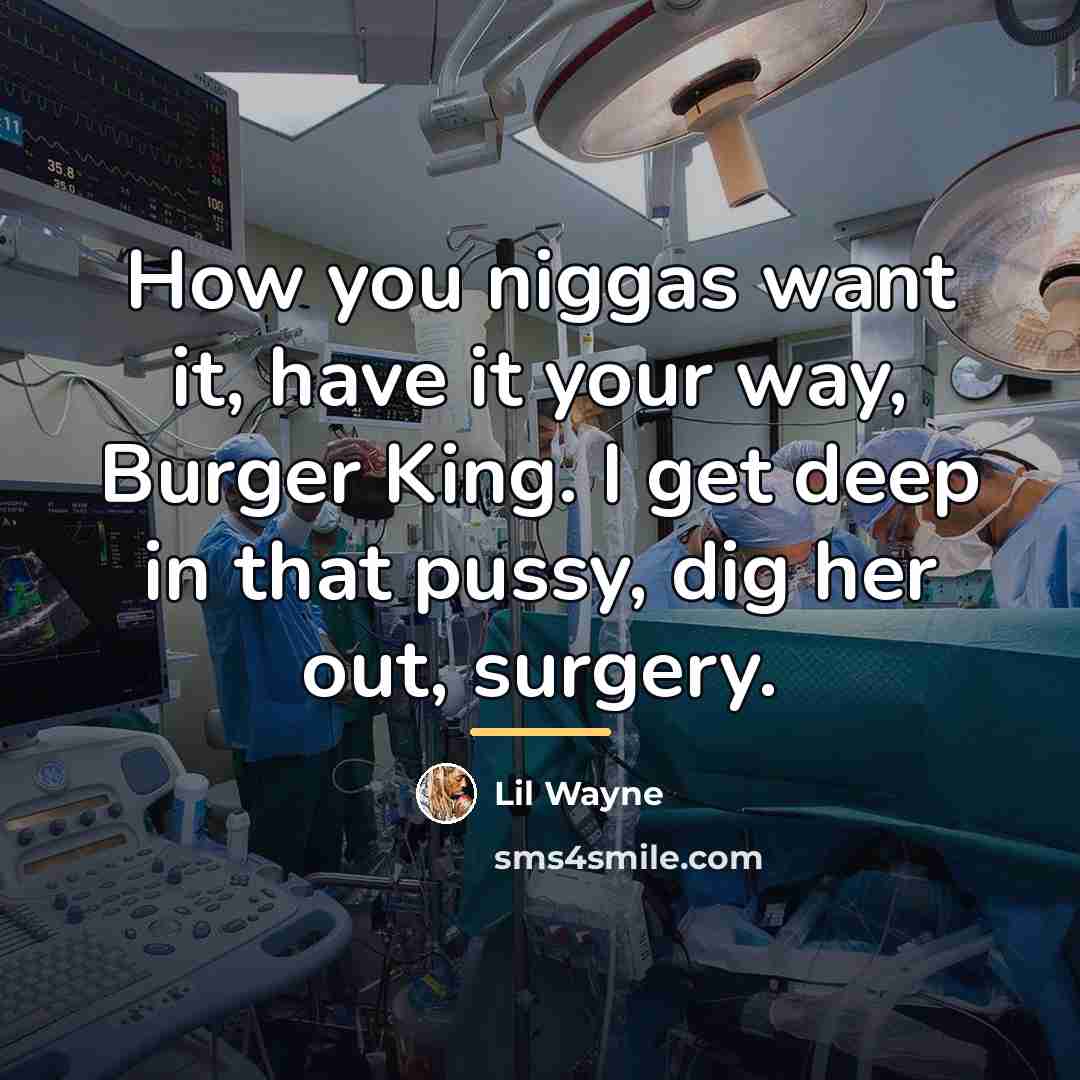 “How you niggas want it, have it your way, Burger…” quote by Lil Wayne