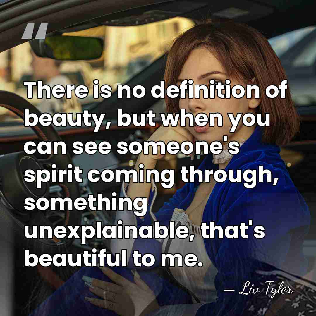 There is no definition of beauty, but when you can see someone's&hellip; - Liv Tyler