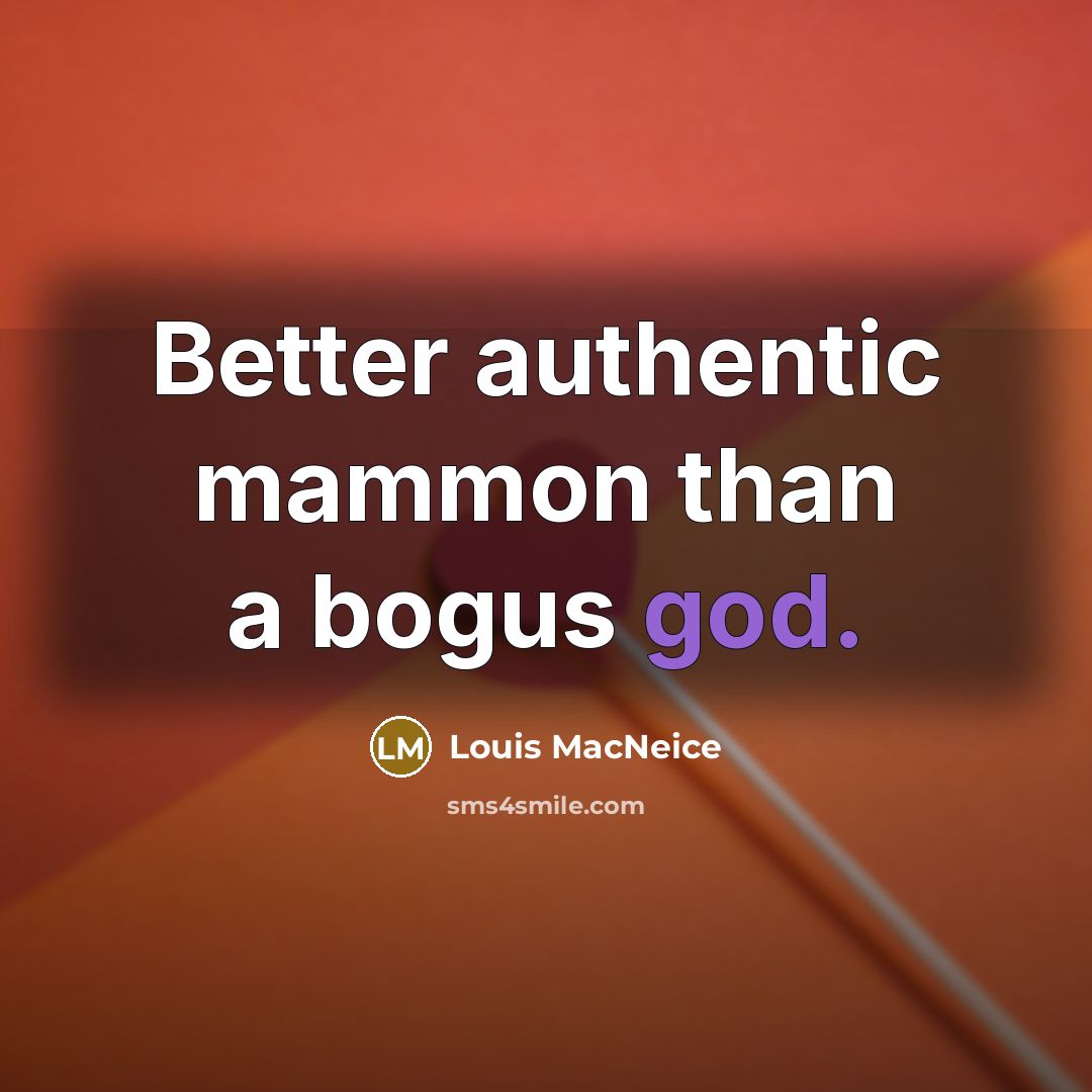 “Better authentic mammon than a bogus god.…” quote by Louis MacNeice