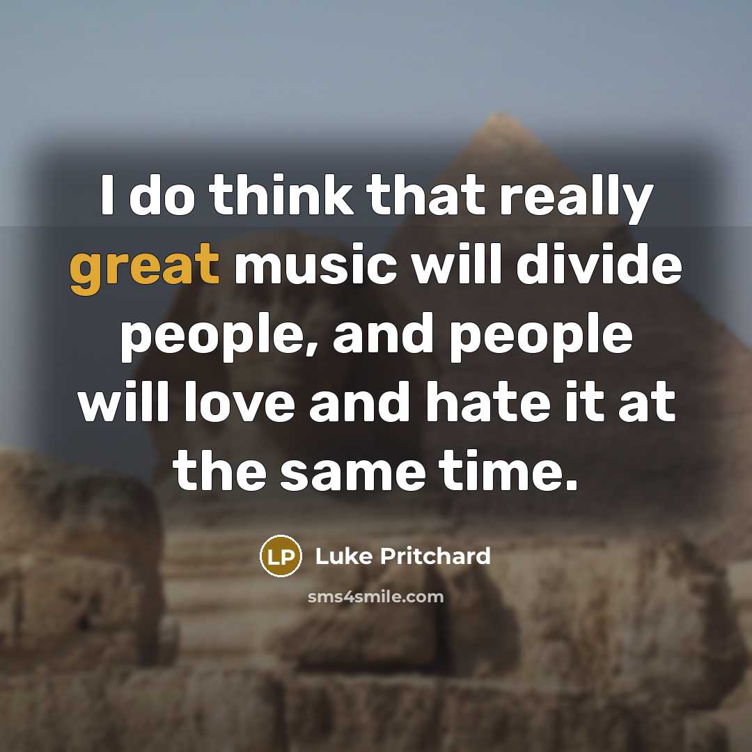 “I do think that really great music will divide people,…” quote by Luke Pritchard