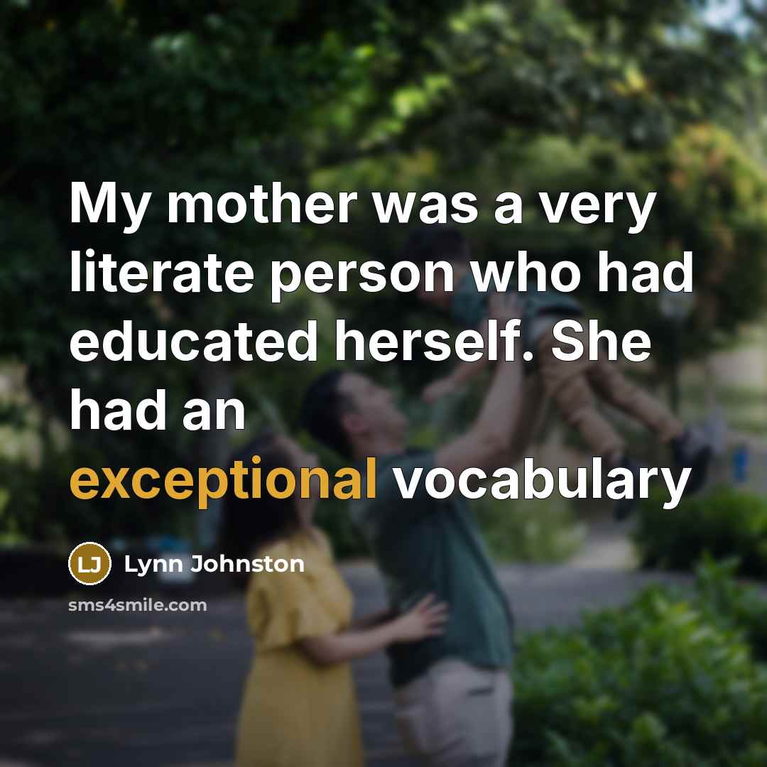 “My mother was a very literate person who had educated…” quote by Lynn Johnston