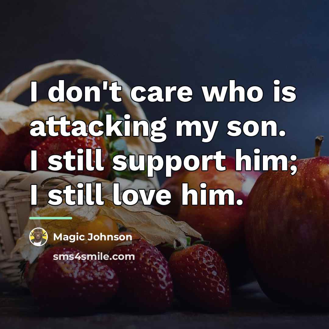 “I don't care who is attacking my son. I still…” quote by Magic Johnson