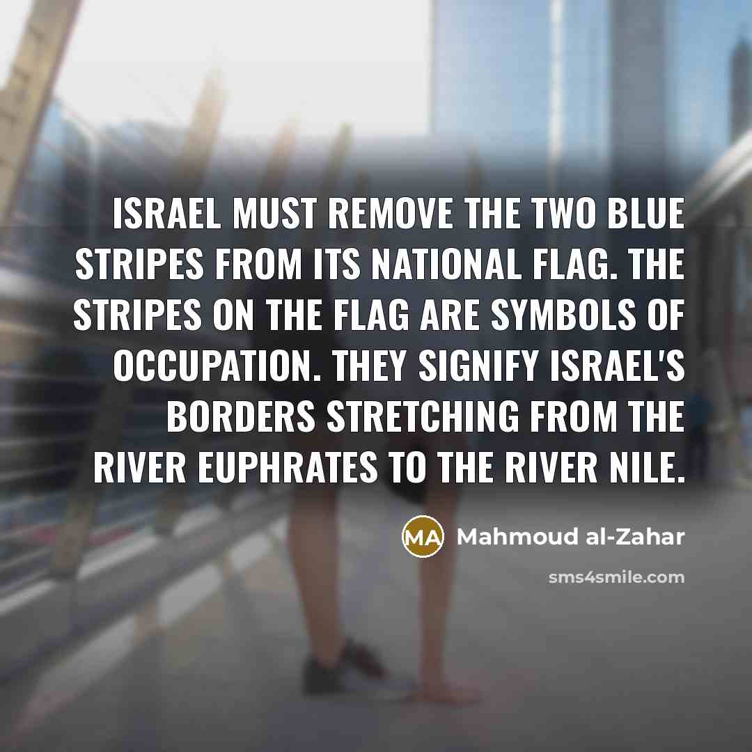 “Israel must remove the two blue stripes from its national…” quote by Mahmoud al-Zahar