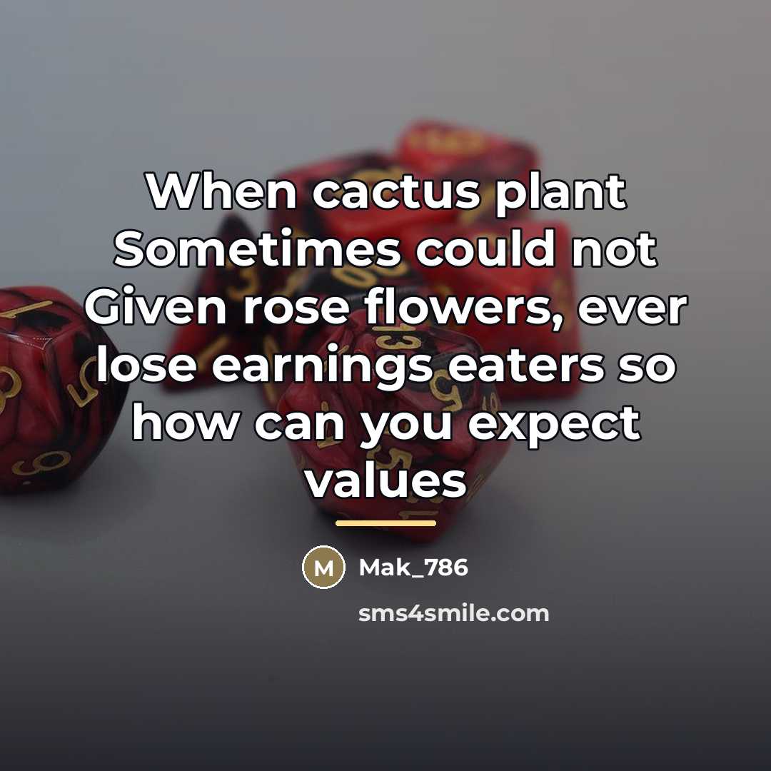“When cactus plant Sometimes could not Given rose flowers, ever…” quote by Mak_786
