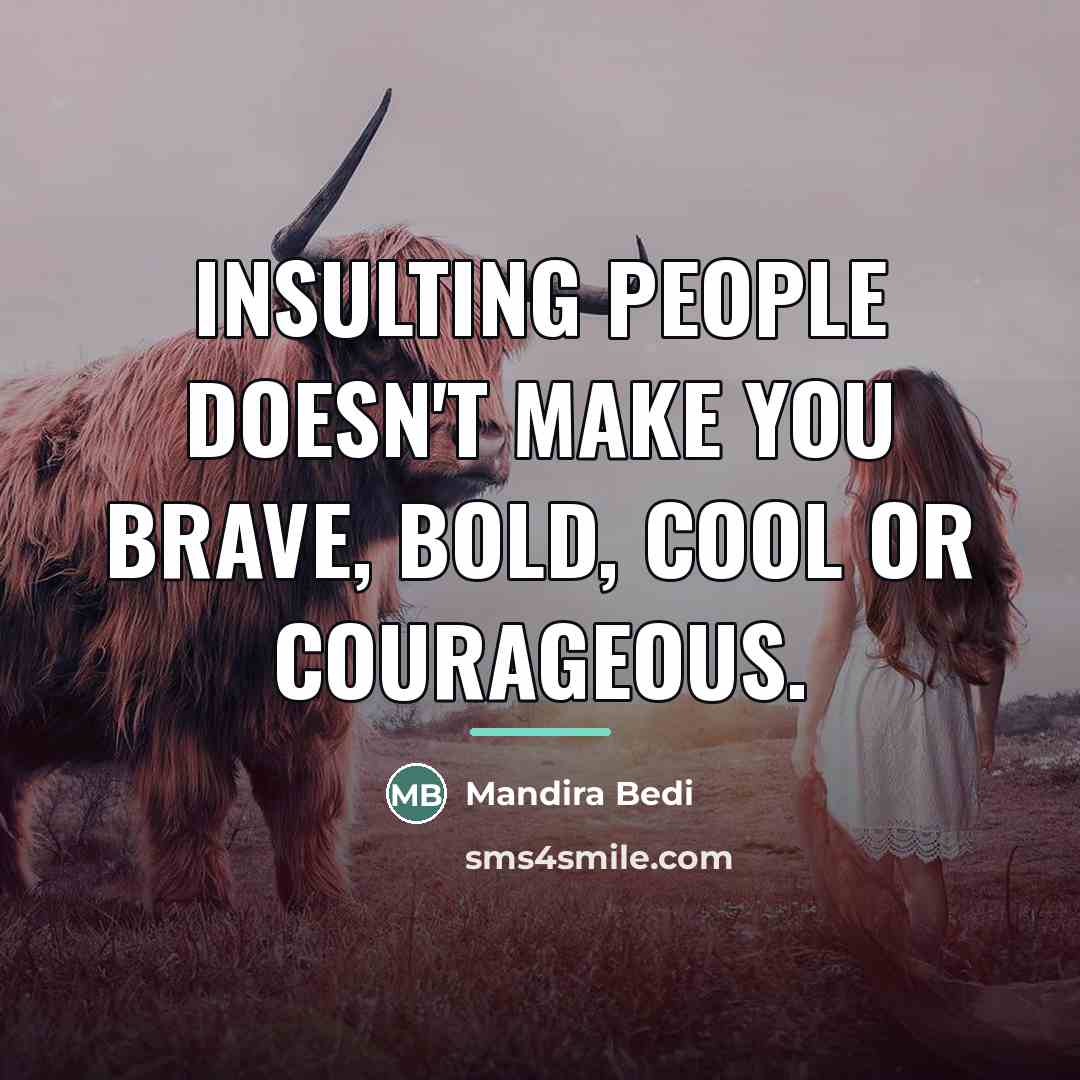 “Insulting people doesn't make you brave, bold, cool or courageous.…” quote by Mandira Bedi