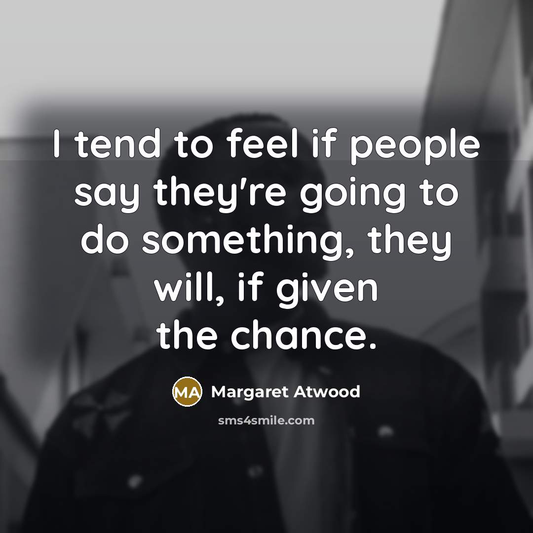 “I tend to feel if people say they're going to…” quote by Margaret Atwood