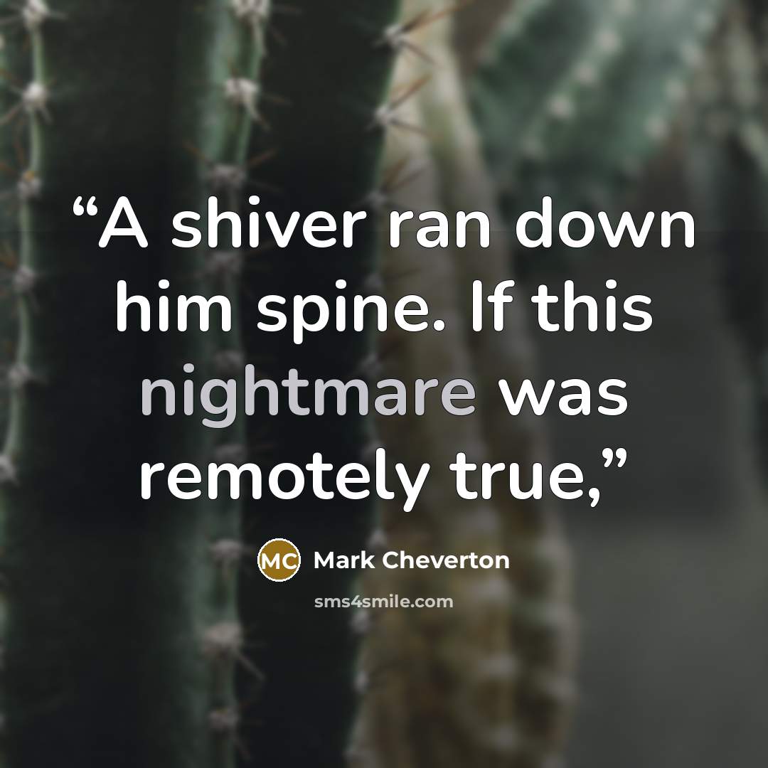 “A shiver ran down him spine. If this nightmare was remotely true,” quote by Mark Cheverton