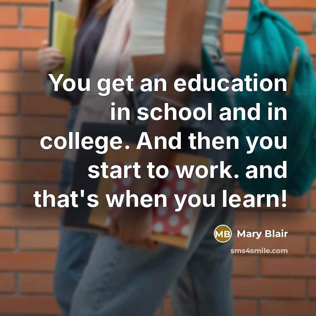 “You get an education in school and in college. And then you start to work. and that's when you learn!” quote by Mary Blair