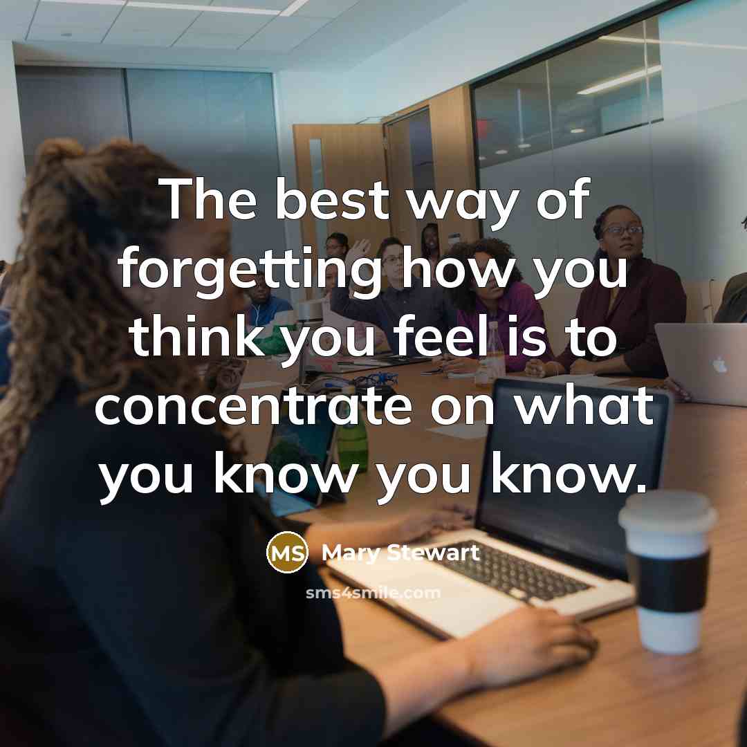 “The best way of forgetting how you think you feel…” quote by Mary Stewart