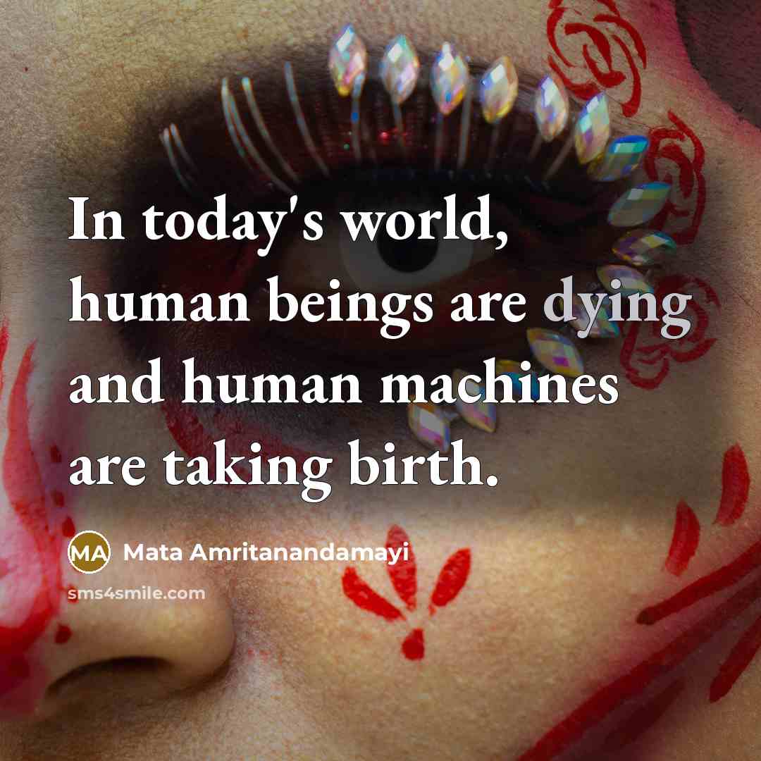 “In today's world, human beings are dying and human machines…” quote by Mata Amritanandamayi