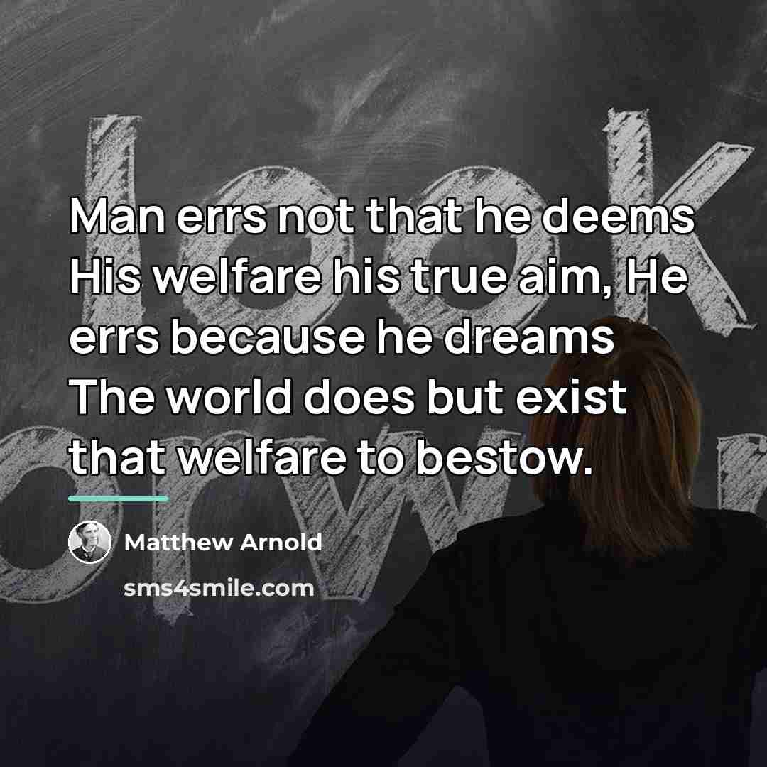 “Man errs not that he deems His welfare his true…” quote by Matthew Arnold