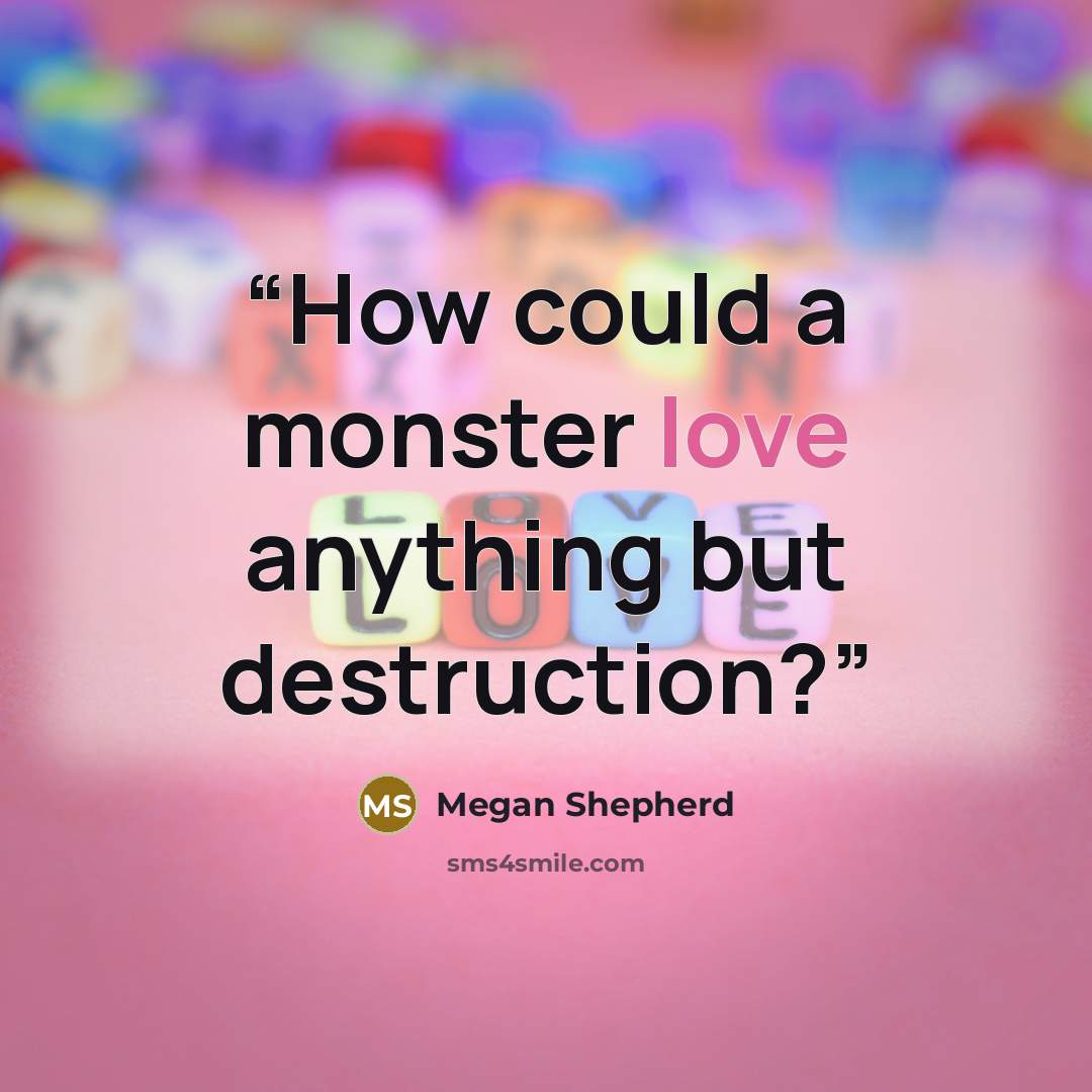 “How could a monster love anything but destruction?” quote by Megan Shepherd