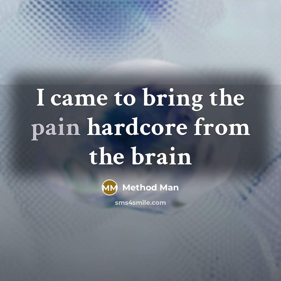 “I came to bring the pain hardcore from the brain…” quote by Method Man