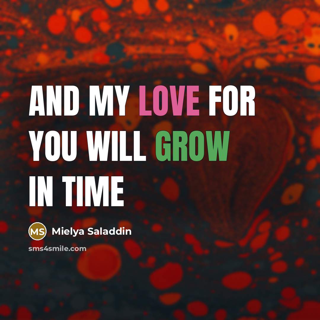 “And my love for you will grow in time…” quote by Mielya Saladdin