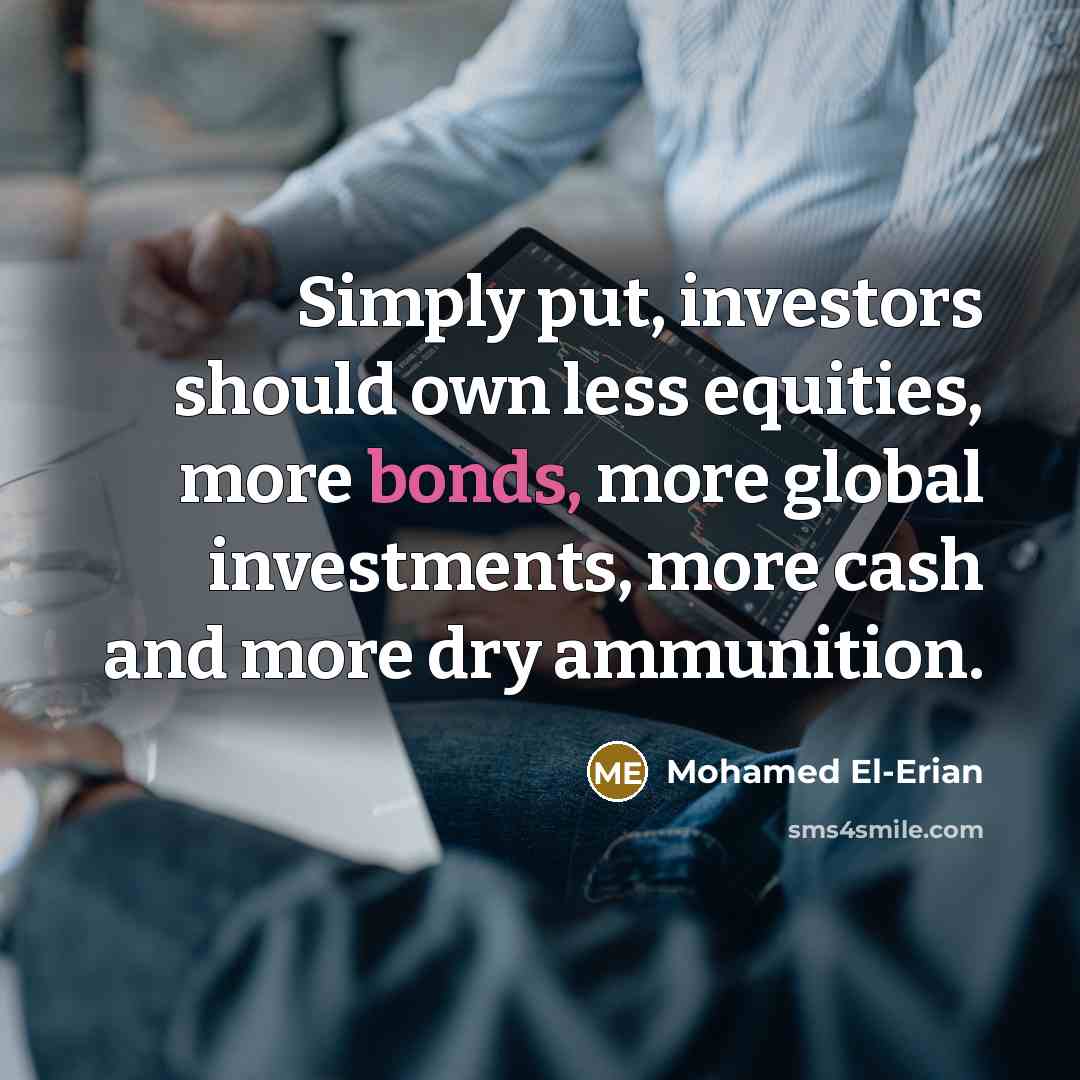 “Simply put, investors should own less equities, more bonds, more…” quote by Mohamed El-Erian