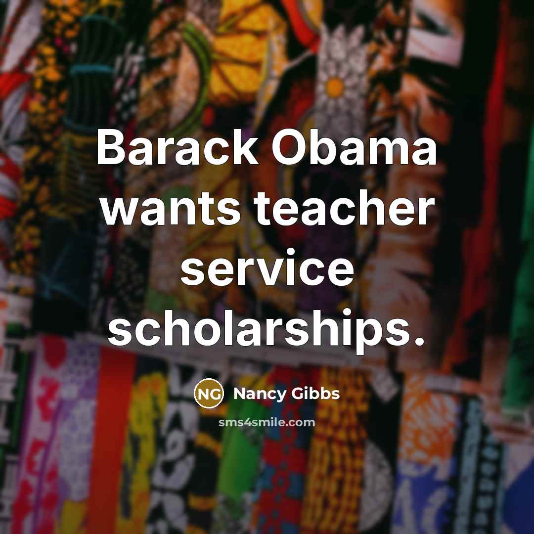 “Barack Obama wants teacher service scholarships.…” quote by Nancy Gibbs
