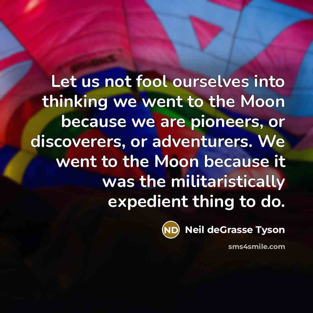 “Let us not fool ourselves into thinking we went to…” quote by Neil deGrasse Tyson