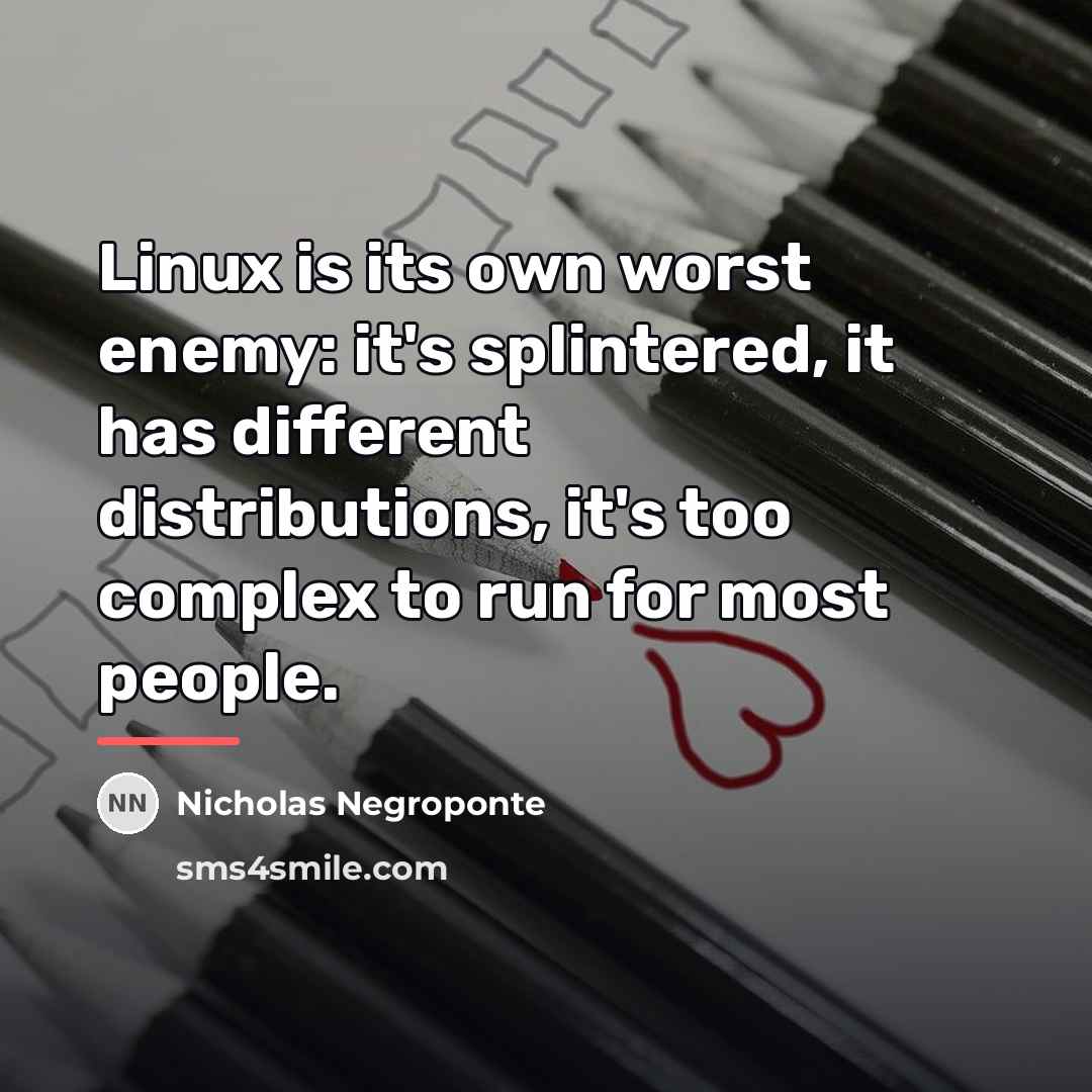“Linux is its own worst enemy: it's splintered, it has…” quote by Nicholas Negroponte