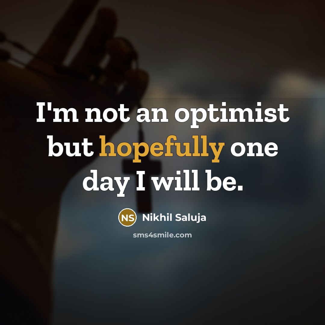 “I'm not an optimist but hopefully one day I will…” quote by Nikhil Saluja