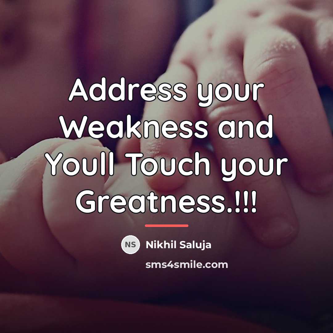 “Address your Weakness and Youll Touch your Greatness.!!!…” quote by Nikhil Saluja