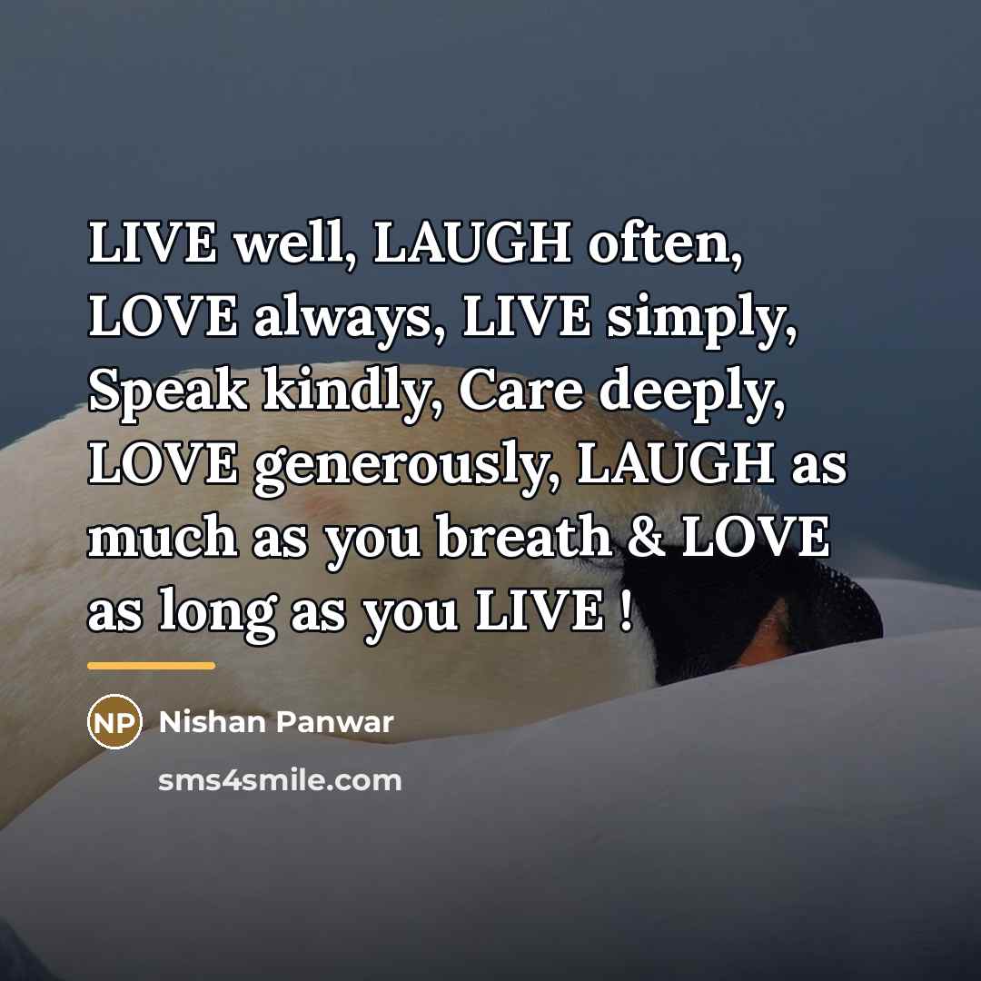 “LIVE well, LAUGH often, LOVE always, LIVE simply, Speak kindly,…” quote by Nishan Panwar