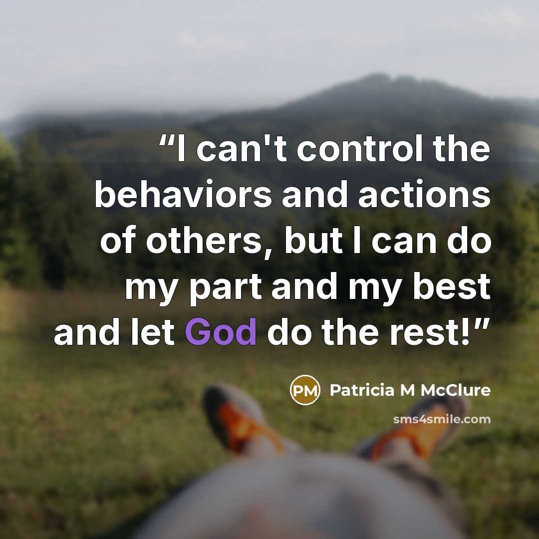 “I can't control the behaviors and actions of others, but I can do my part and my best and let God do the rest!” quote by Patricia M McClure