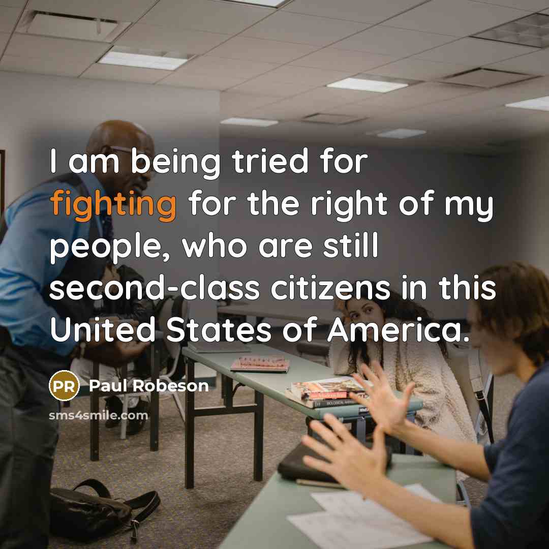 “I am being tried for fighting for the right of…” quote by Paul Robeson