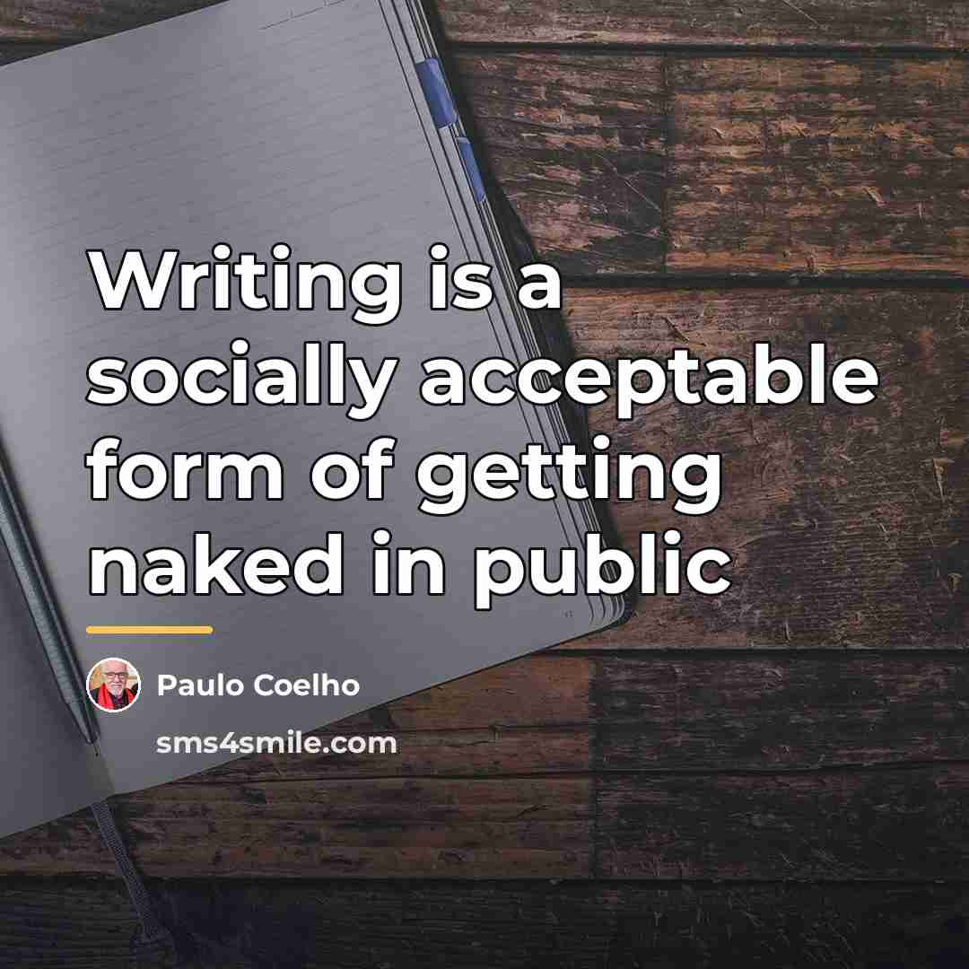 “Writing is a socially acceptable form of getting naked in…” quote by Paulo Coelho