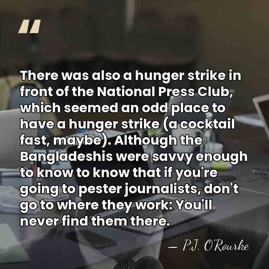 There was also a hunger strike in front of the National Press&hellip; - P.J. O'Rourke