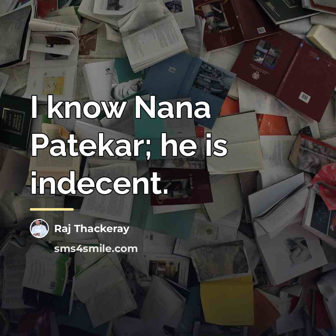 “I know Nana Patekar; he is indecent.…” quote by Raj Thackeray