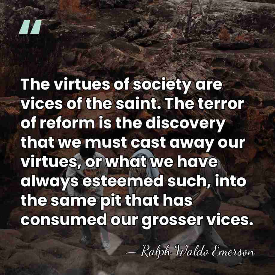 The virtues of society are vices of the saint. The terror of&hellip; - Ralph Waldo Emerson