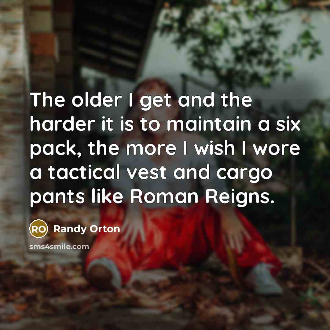“The older I get and the harder it is to…” quote by Randy Orton