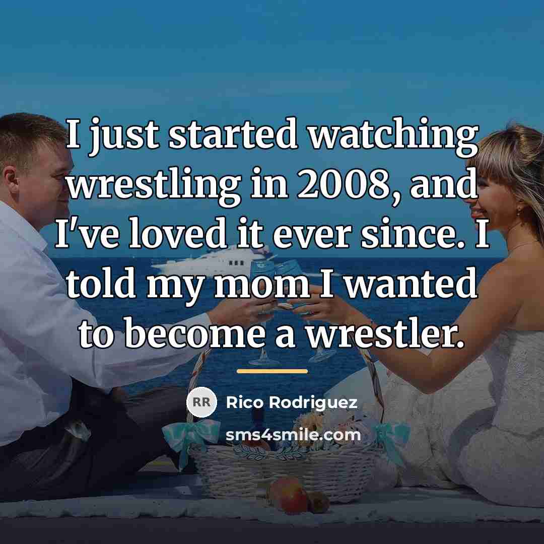 “I just started watching wrestling in 2008, and I've loved…” quote by Rico Rodriguez