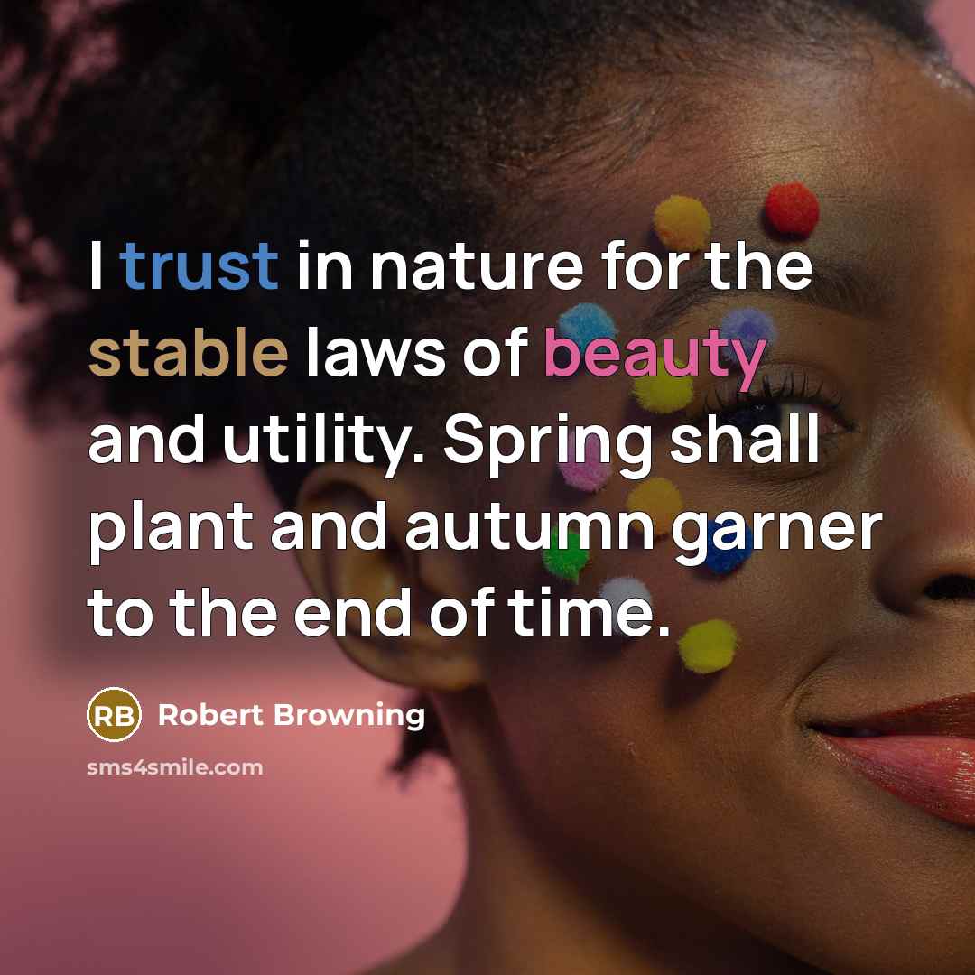 “I trust in nature for the stable laws of beauty…” quote by Robert Browning