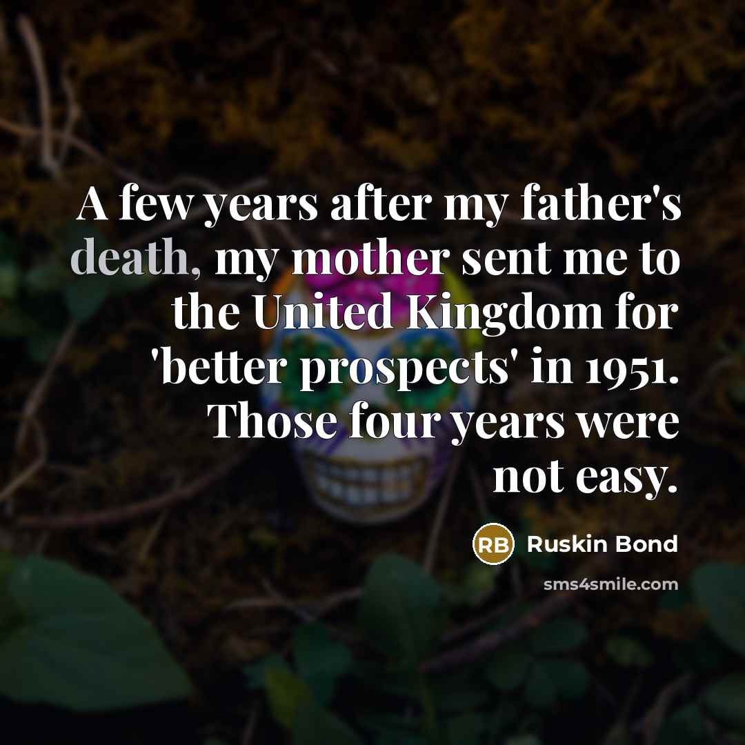 “A few years after my father's death, my mother sent…” quote by Ruskin Bond