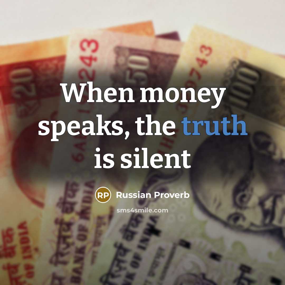 “When money speaks, the truth is silent…” quote by Russian Proverb