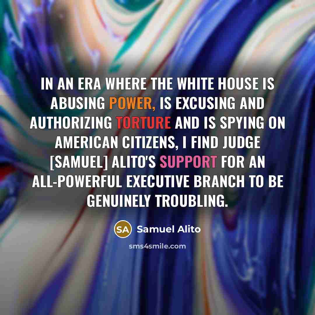 “In an era where the White House is abusing power,…” quote by Samuel Alito