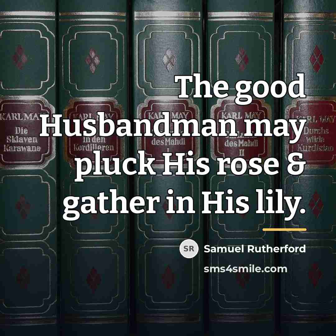 “The good Husbandman may pluck His rose & gather in…” quote by Samuel Rutherford