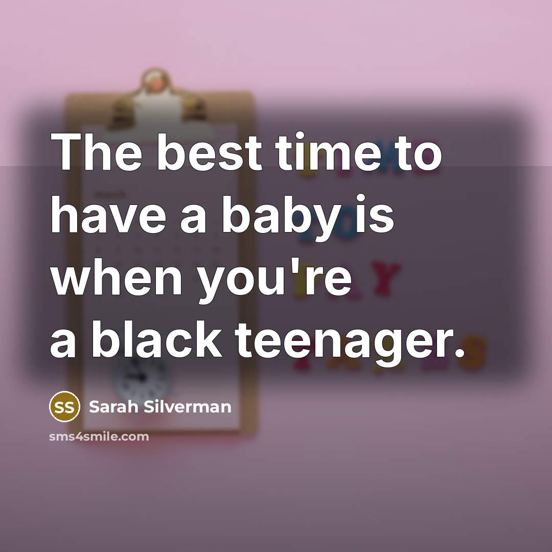 “The best time to have a baby is when you're…” quote by Sarah Silverman