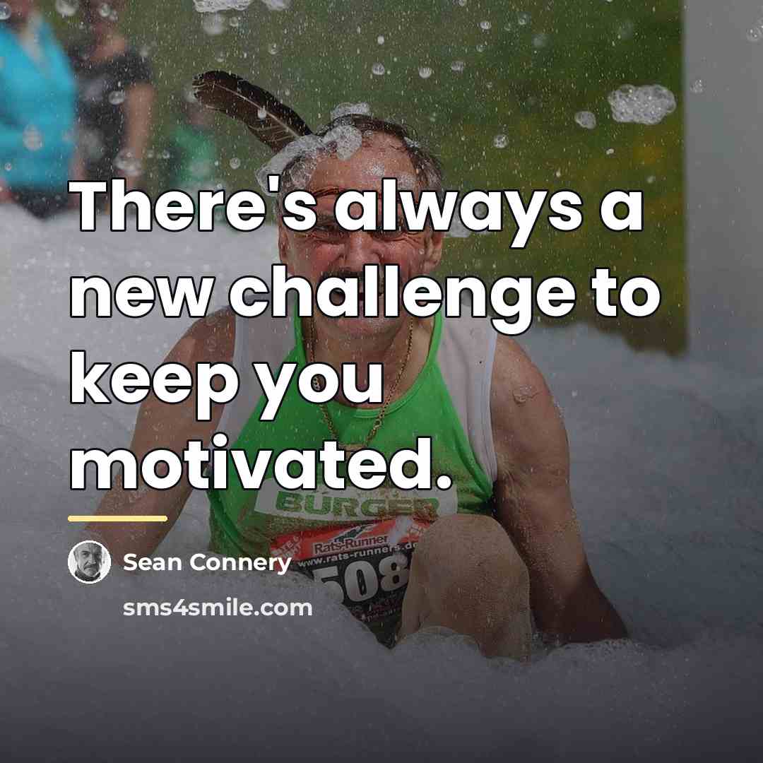 “There's always a new challenge to keep you motivated.…” quote by Sean Connery